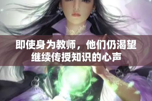 即使身为教师，他们仍渴望继续传授知识的心声