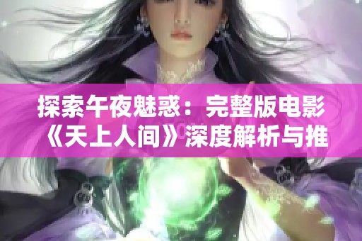 探索午夜魅惑：完整版电影《天上人间》深度解析与推荐