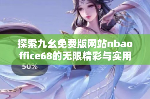 探索九幺免费版网站nbaoffice68的无限精彩与实用功能