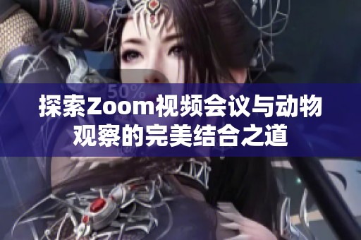 探索Zoom视频会议与动物观察的完美结合之道