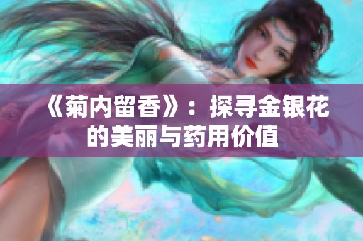 《菊内留香》：探寻金银花的美丽与药用价值