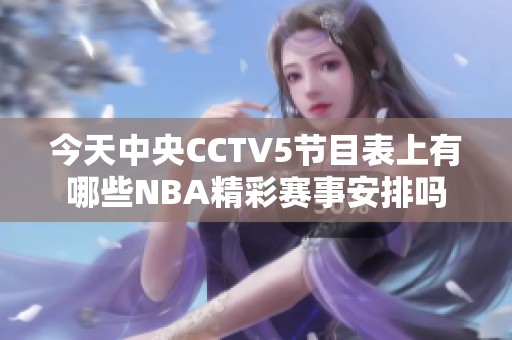 今天中央CCTV5节目表上有哪些NBA精彩赛事安排吗