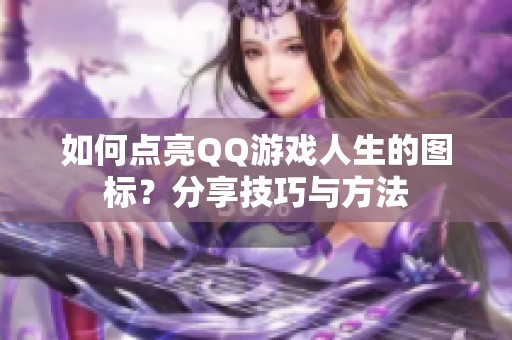 如何点亮QQ游戏人生的图标？分享技巧与方法