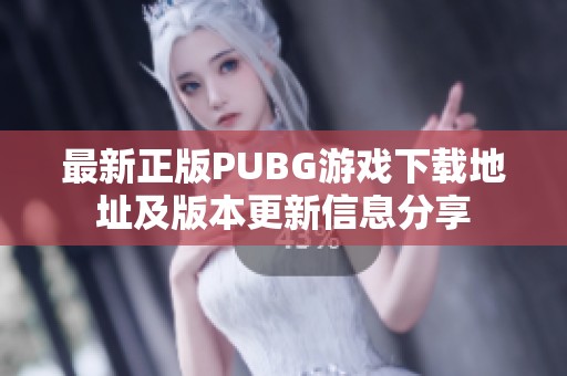 最新正版PUBG游戏下载地址及版本更新信息分享