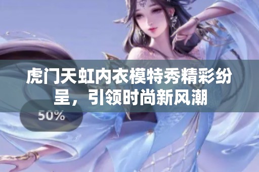 虎门天虹内衣模特秀精彩纷呈，引领时尚新风潮