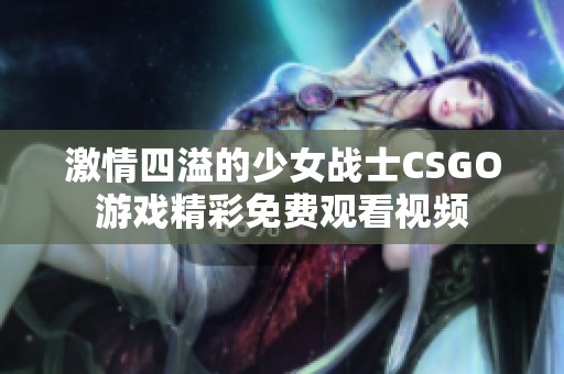 激情四溢的少女战士CSGO游戏精彩免费观看视频