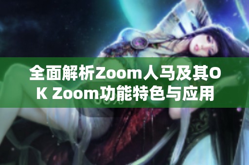 全面解析Zoom人马及其OK Zoom功能特色与应用