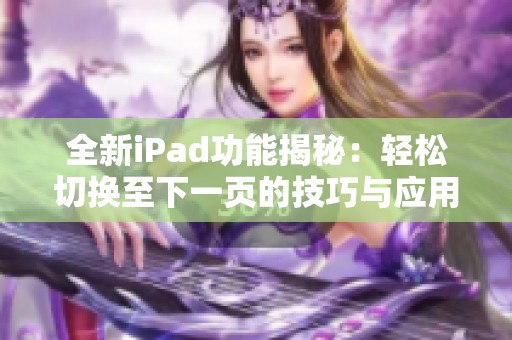 全新iPad功能揭秘：轻松切换至下一页的技巧与应用