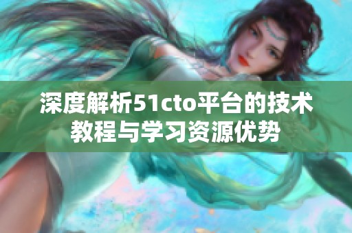 深度解析51cto平台的技术教程与学习资源优势