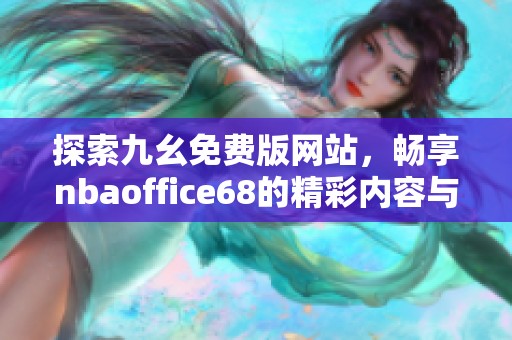 探索九幺免费版网站，畅享nbaoffice68的精彩内容与服务