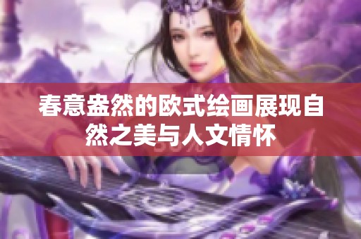 春意盎然的欧式绘画展现自然之美与人文情怀