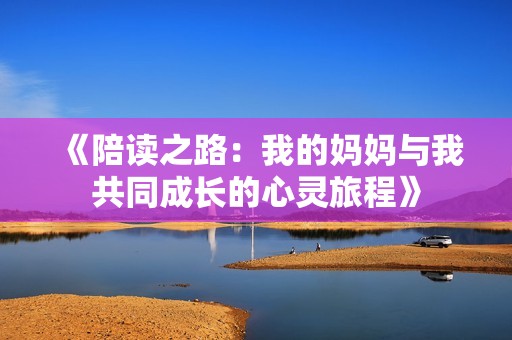 《陪读之路：我的妈妈与我共同成长的心灵旅程》