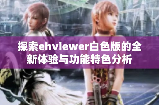 探索ehviewer白色版的全新体验与功能特色分析