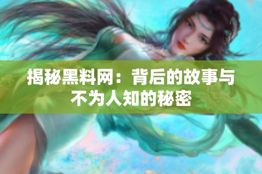 揭秘黑料网：背后的故事与不为人知的秘密