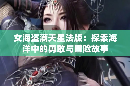 女海盗满天星法版：探索海洋中的勇敢与冒险故事