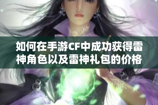 如何在手游CF中成功获得雷神角色以及雷神礼包的价格解析