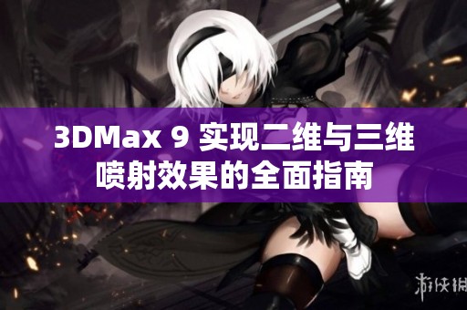 3DMax 9 实现二维与三维喷射效果的全面指南