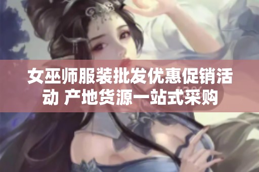 女巫师服装批发优惠促销活动 产地货源一站式采购