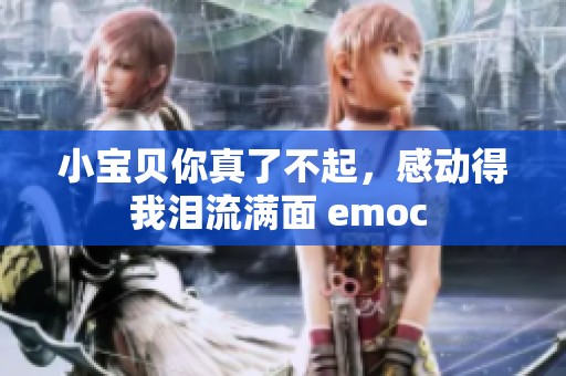 小宝贝你真了不起，感动得我泪流满面 emoc 