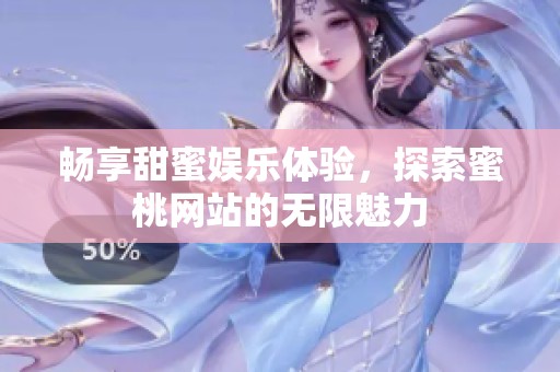 畅享甜蜜娱乐体验，探索蜜桃网站的无限魅力