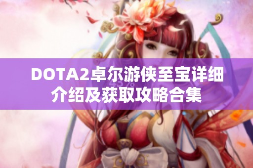 DOTA2卓尔游侠至宝详细介绍及获取攻略合集