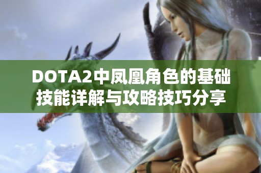 DOTA2中凤凰角色的基础技能详解与攻略技巧分享