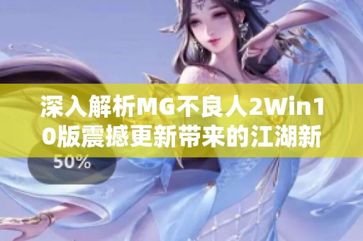 深入解析MG不良人2Win10版震撼更新带来的江湖新挑战