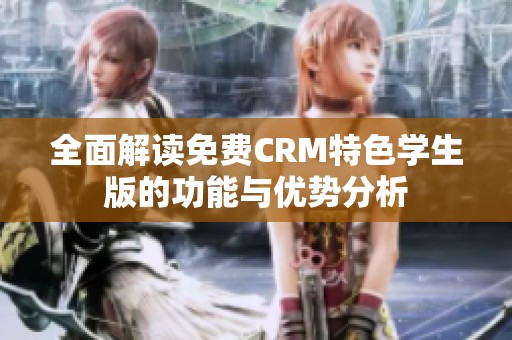 全面解读免费CRM特色学生版的功能与优势分析