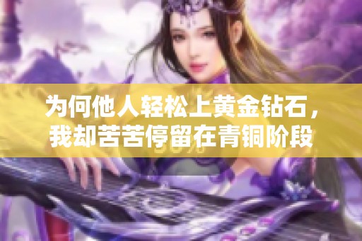 为何他人轻松上黄金钻石，我却苦苦停留在青铜阶段