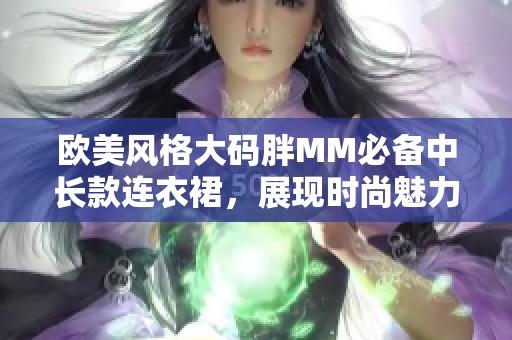 欧美风格大码胖MM必备中长款连衣裙，展现时尚魅力