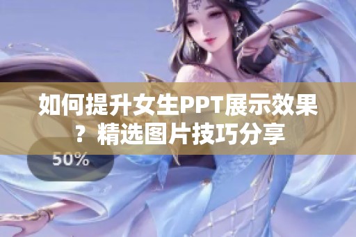 如何提升女生PPT展示效果？精选图片技巧分享