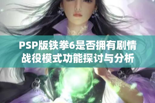 PSP版铁拳6是否拥有剧情战役模式功能探讨与分析