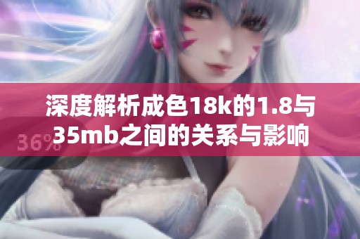 深度解析成色18k的1.8与35mb之间的关系与影响