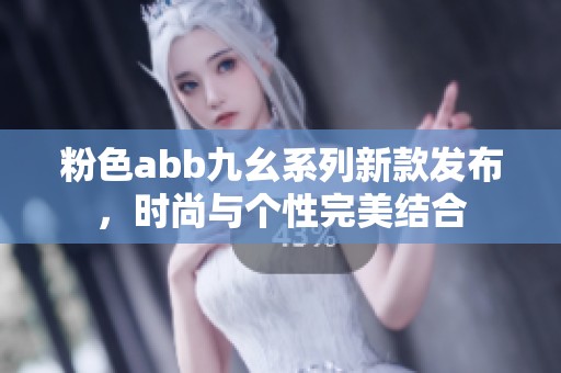 粉色abb九幺系列新款发布，时尚与个性完美结合