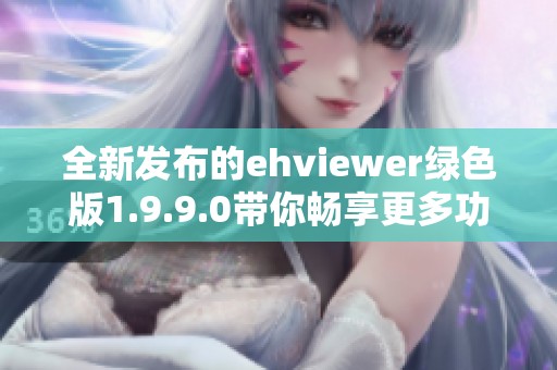 全新发布的ehviewer绿色版1.9.9.0带你畅享更多功能体验