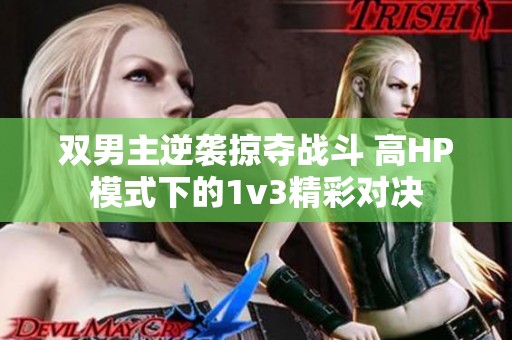 双男主逆袭掠夺战斗 高HP模式下的1v3精彩对决