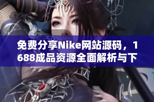 免费分享Nike网站源码，1688成品资源全面解析与下载