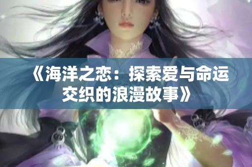 《海洋之恋：探索爱与命运交织的浪漫故事》