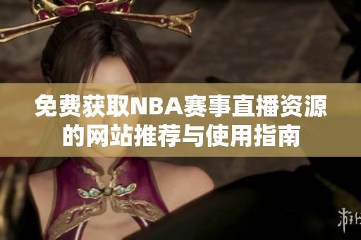 免费获取NBA赛事直播资源的网站推荐与使用指南