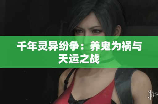 千年灵异纷争：养鬼为祸与天运之战