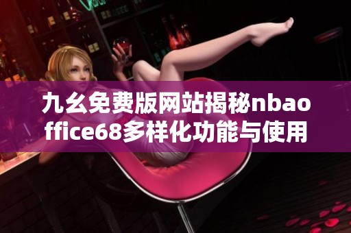 九幺免费版网站揭秘nbaoffice68多样化功能与使用指南