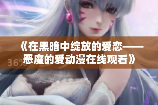 《在黑暗中绽放的爱恋——恶魔的爱动漫在线观看》