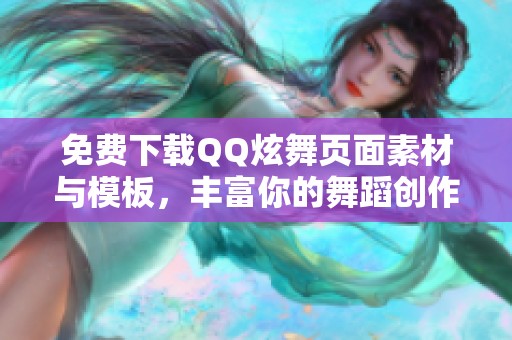 免费下载QQ炫舞页面素材与模板，丰富你的舞蹈创作体验