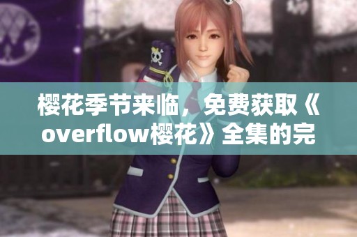 樱花季节来临，免费获取《overflow樱花》全集的完美攻略