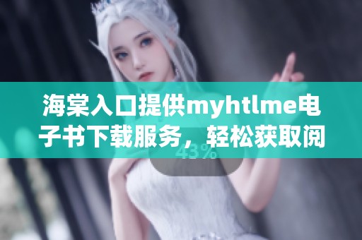 海棠入口提供myhtlme电子书下载服务，轻松获取阅读资源