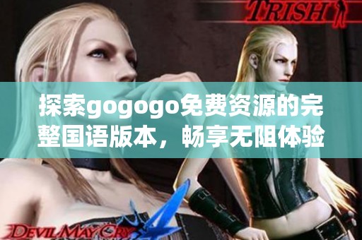 探索gogogo免费资源的完整国语版本，畅享无阻体验