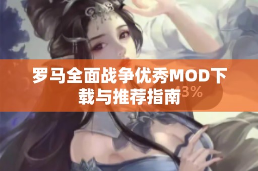 罗马全面战争优秀MOD下载与推荐指南