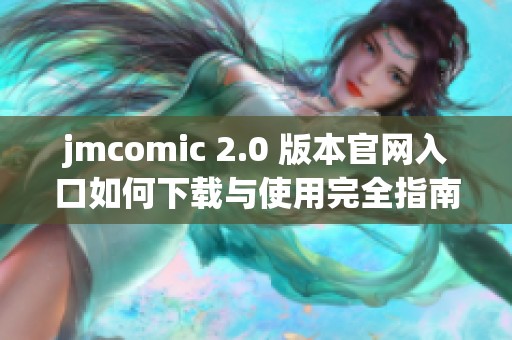 jmcomic 2.0 版本官网入口如何下载与使用完全指南