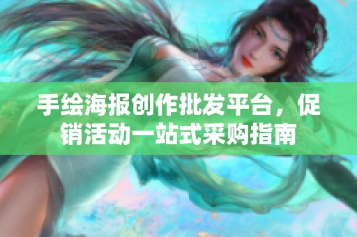 手绘海报创作批发平台，促销活动一站式采购指南