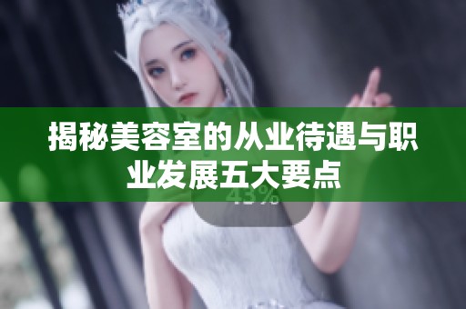 揭秘美容室的从业待遇与职业发展五大要点